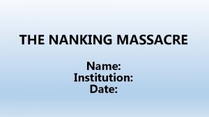 THE NANKING MASSACRE Name Institution Date Introduction The