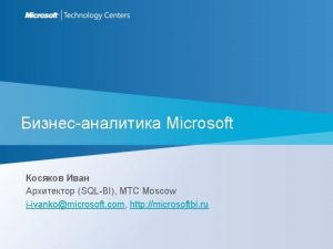 Microsoft SQLBI MTC Moscow iivankomicrosoft com http microsoftbi