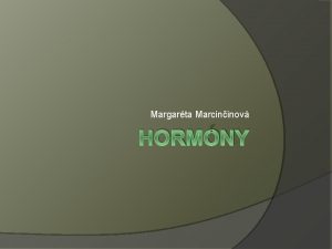 Margarta Marcininov HORMNY Hormonlna regulcia 1 2 1