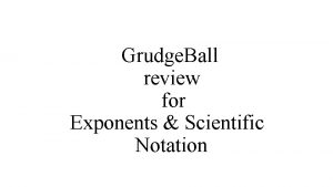 Grudge Ball review for Exponents Scientific Notation Identify