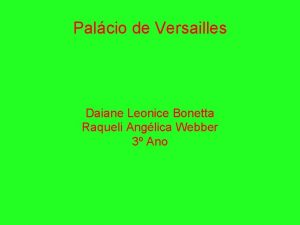 Palcio de Versailles Daiane Leonice Bonetta Raqueli Anglica