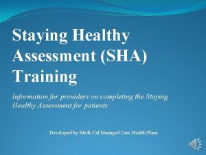 Staying Healthy Assessment SHA Training Information for providers