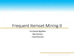 Frequent Itemset Mining II Treebased Algorithm Max Itemsets