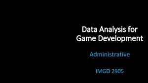 Data Analysis for Game Development Administrative IMGD 2905