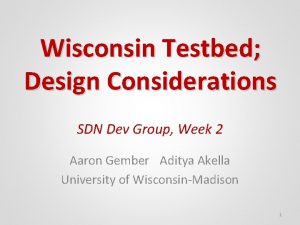 Wisconsin Testbed Design Considerations SDN Dev Group Week