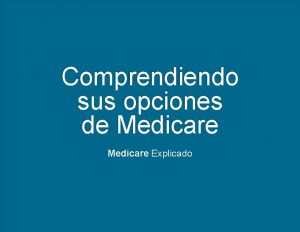 Comprendiendo sus opciones de Medicare Explicado Medicare Explicado