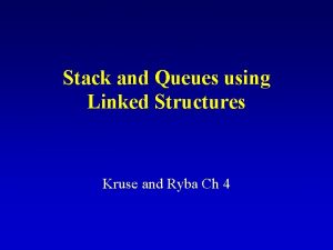 Stack and Queues using Linked Structures Kruse and