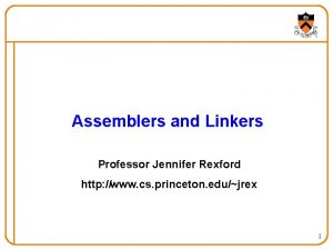 Assemblers and Linkers Professor Jennifer Rexford http www