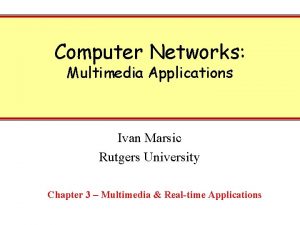 Computer Networks Multimedia Applications Ivan Marsic Rutgers University