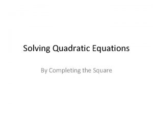 Solving Quadratic Equations By Completing the Square Find