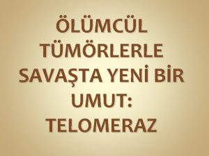 LMCL TMRLERLE SAVATA YEN BR UMUT TELOMERAZ Telomer