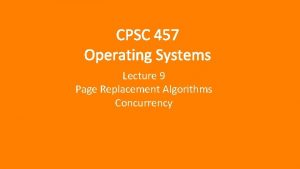 CPSC 457 Operating Systems Lecture 9 Page Replacement