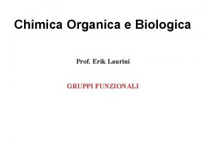 Chimica Organica e Biologica Prof Erik Laurini GRUPPI