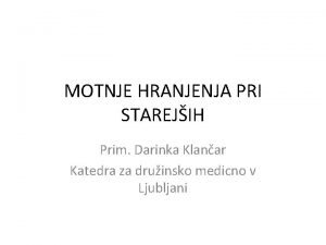 MOTNJE HRANJENJA PRI STAREJIH Prim Darinka Klanar Katedra