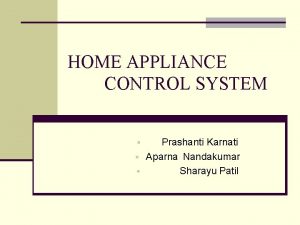 HOME APPLIANCE CONTROL SYSTEM Prashanti Karnati Aparna Nandakumar