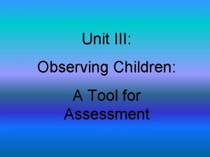 Unit III Observing Children A Tool for Assessment