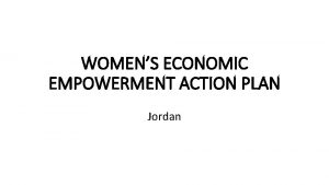 WOMENS ECONOMIC EMPOWERMENT ACTION PLAN Jordan Jordan Our