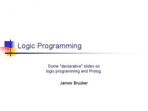 Logic Programming Some declarative slides on logic programming