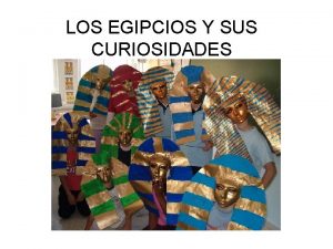 LOS EGIPCIOS Y SUS CURIOSIDADES QUINES ERAN Los