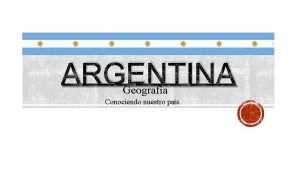 ARGENTINA Geografa Conociendo nuestro pas CMO ES NUESTRO