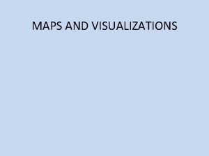 MAPS AND VISUALIZATIONS Cartography The art science and