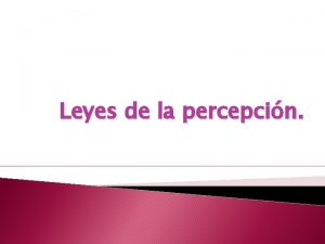 Leyes de la percepcin Leyes de la percepcin