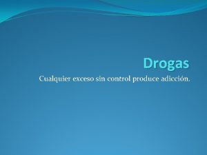 Drogas Cualquier exceso sin control produce adiccin Que