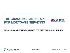 THE CHANGING LANDSCAPE FOR MORTGAGE SERVICING ADJUSTMENTS NEEDED