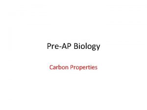 PreAP Biology Carbon Properties Carbon What is the