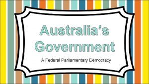 Australias Government A Federal Parliamentary Democracy Australias Government