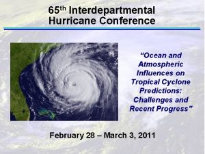 65 th Interdepartmental Hurricane Conference Ocean and Atmospheric
