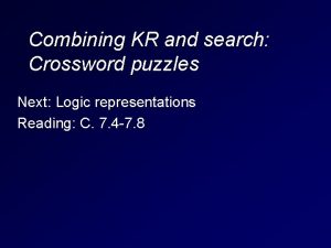 Combining KR and search Crossword puzzles Next Logic