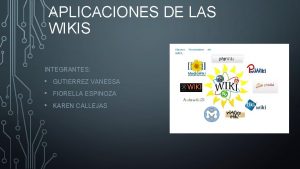 APLICACIONES DE LAS WIKIS INTEGRANTES GUTIERREZ VANESSA FIORELLA