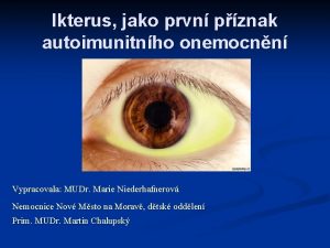 Ikterus jako prvn pznak autoimunitnho onemocnn Vypracovala MUDr