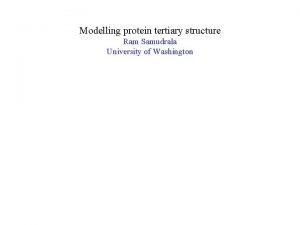 Modelling protein tertiary structure Ram Samudrala University of