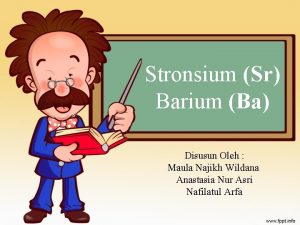 Stronsium Sr Barium Ba Disusun Oleh Maula Najikh