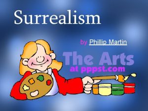 Surrealism by Phillip Martin Surrealism What can that