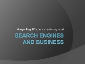 Google Bing MSN Yahoo and many more SEARCH