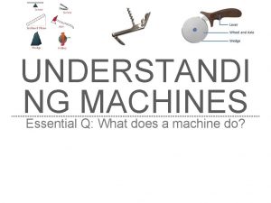 UNDERSTANDI NG MACHINES Essential Q What does a