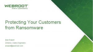 Protecting Your Customers from Ransomware Bob Rowell Director