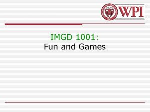 IMGD 1001 Fun and Games Outline o What