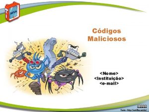 Cdigos Maliciosos Nome Instituio email Agenda Cdigos maliciosos