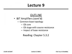 Lecture 9 OUTLINE BJT Amplifiers contd Commonbase topology