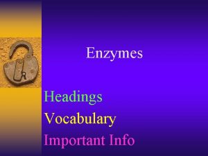 Enzymes Headings Vocabulary Important Info Chemical reactions and