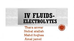 IV FLUIDS ELECTROLYTES Thara anwar Nebal atallah Mahd