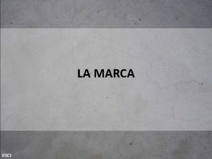 LA MARCA El concepto de marca nace ligado