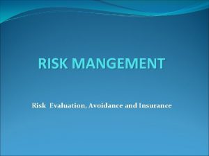 RISK MANGEMENT Risk Evaluation Avoidance and Insurance What