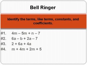 Bell Ringer Identify the terms like terms constants