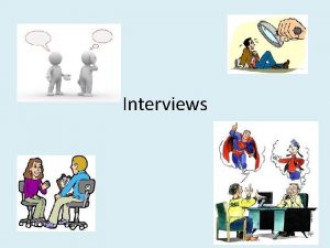 Interviews Types of Interviews Informal conversational interview no