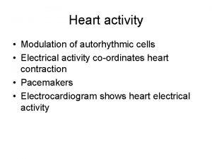 Heart activity Modulation of autorhythmic cells Electrical activity